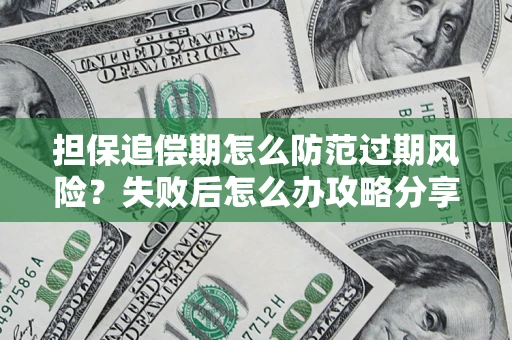 北京担保追偿期怎么防范过期风险？失败后怎么办攻略分享