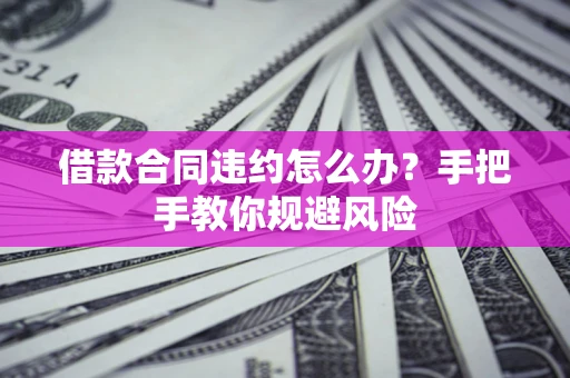 北京借款合同违约怎么办？手把手教你规避风险