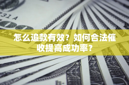 北京怎么追款有效？如何合法催收提高成功率？