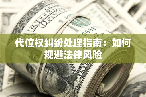 北京代位权纠纷处理指南:如何规避法律风险 北京代位权纠纷处理指南:如何规避法律风险