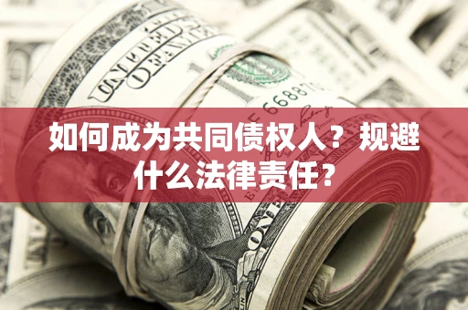北京如何成为共同债权人？规避什么法律责任？