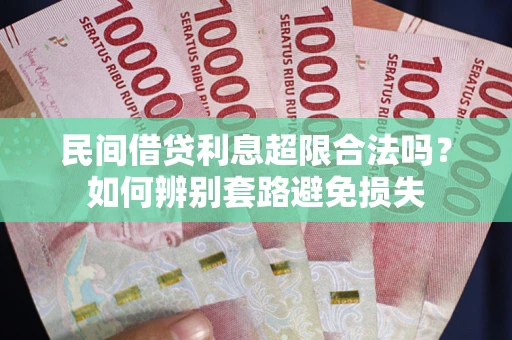北京民间借贷利息超限合法吗？如何辨别套路避免损失