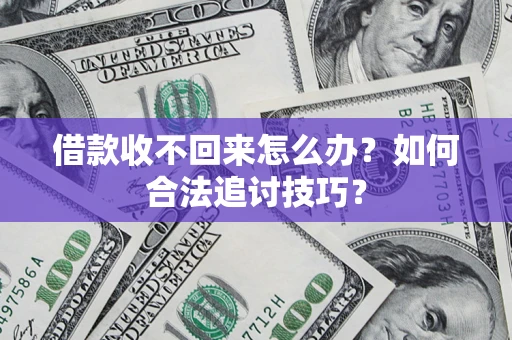 北京借款收不回来怎么办？如何合法追讨技巧？