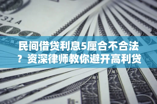 北京民间借贷利息5厘合不合法？资深律师教你避开高利贷陷阱