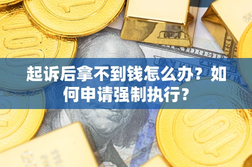北京起诉后拿不到钱怎么办？如何申请强制执行？