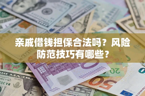 北京亲戚借钱担保合法吗？风险防范技巧有哪些？