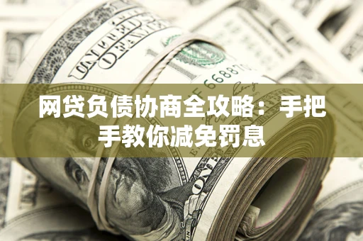 北京网贷负债协商全攻略：手把手教你减免罚息
