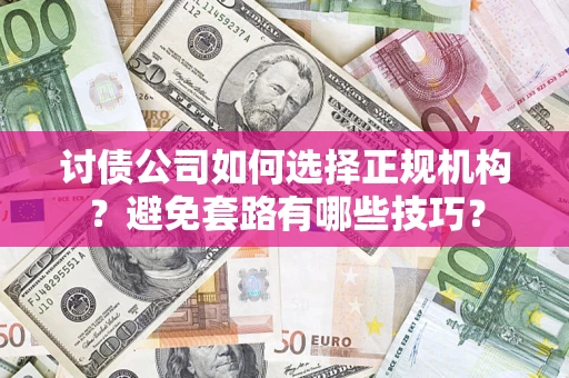 北京讨债公司如何选择正规机构？避免套路有哪些技巧？