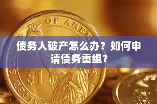 北京债务人破产怎么办？如何申请债务重组？