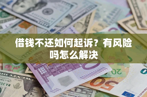北京借钱不还如何起诉？有风险吗怎么解决