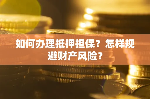 北京如何办理抵押担保？怎样规避财产风险？