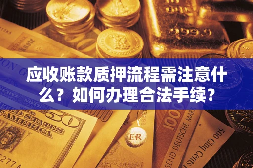 北京应收账款质押流程需注意什么？如何办理合法手续？