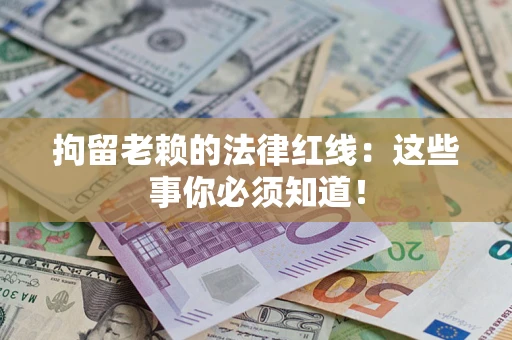 北京拘留老赖的法律红线：这些事你必须知道！