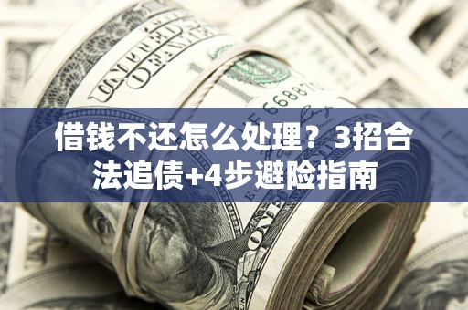 北京借钱不还怎么处理？3招合法追债+4步避险指南