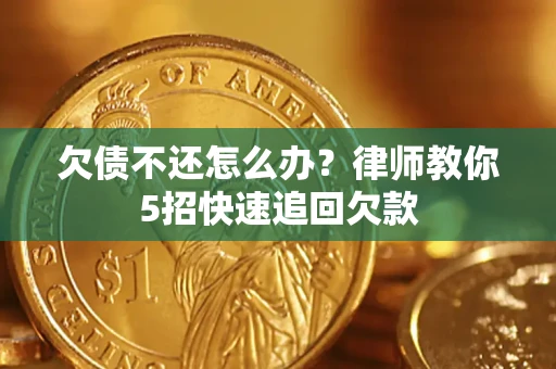 北京欠债不还怎么办？律师教你5招快速追回欠款