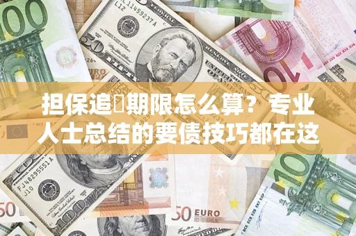 北京担保追償期限怎么算？专业人士总结的要债技巧都在这里了