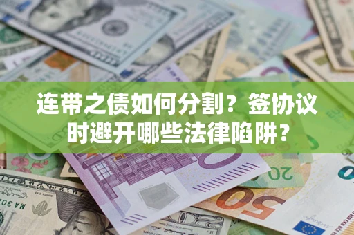 北京连带之债如何分割？签协议时避开哪些法律陷阱？