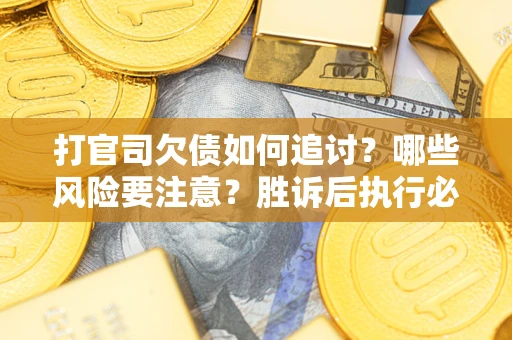 北京打官司欠债如何追讨？哪些风险要注意？胜诉后执行必看！