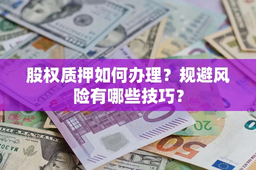 北京股权质押如何办理？规避风险有哪些技巧？