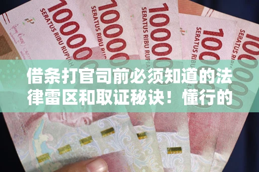 北京借条打官司前必须知道的法律雷区和取证秘诀！懂行的人已经留好这些证据