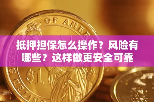 北京抵押担保怎么操作？风险有哪些？这样做更安全可靠