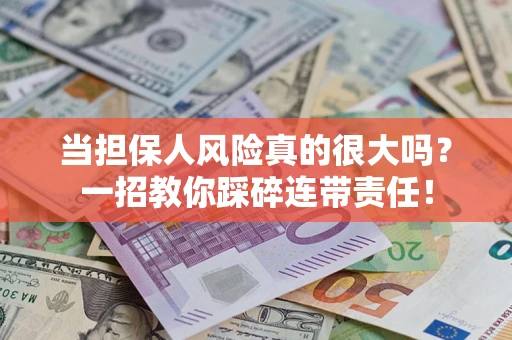 北京当担保人风险真的很大吗？一招教你踩碎连带责任！