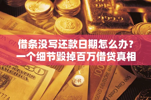 北京借条没写还款日期怎么办？一个细节毁掉百万借贷真相