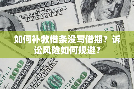 北京如何补救借条没写借期？诉讼风险如何规避？