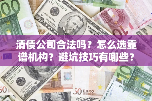 北京清债公司合法吗？怎么选靠谱机构？避坑技巧有哪些？
