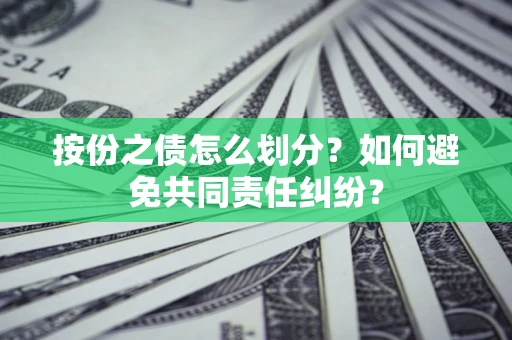 北京按份之债怎么划分？如何避免共同责任纠纷？