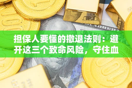 北京担保人要懂的撤退法则：避开这三个致命风险，守住血汗钱