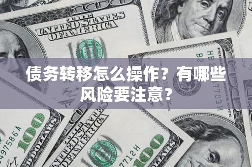 北京债务转移怎么操作？有哪些风险要注意？