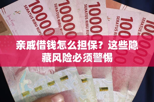 北京亲戚借钱怎么担保？这些隐藏风险必须警惕