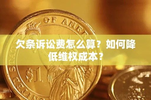 北京欠条诉讼费怎么算？如何降低维权成本？