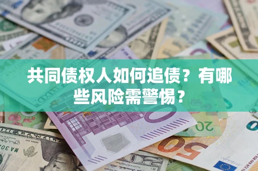 北京共同债权人如何追债？有哪些风险需警惕？