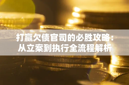 北京打赢欠债官司的必胜攻略：从立案到执行全流程解析