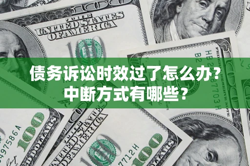 北京债务诉讼时效过了怎么办？中断方式有哪些？