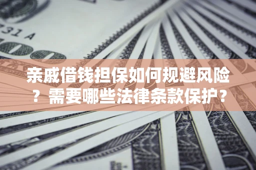 北京亲戚借钱担保如何规避风险？需要哪些法律条款保护？