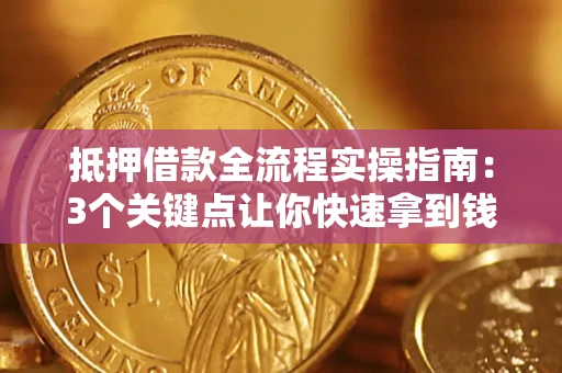 北京抵押借款全流程实操指南：3个关键点让你快速拿到钱