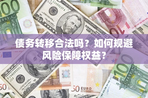 北京债务转移合法吗？如何规避风险保障权益？
