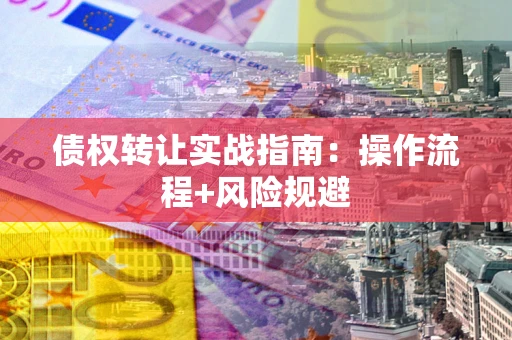 北京债权转让实战指南：操作流程+风险规避