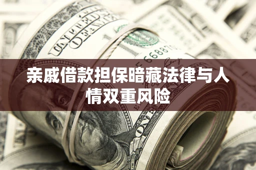 北京亲戚借款担保暗藏法律与人情双重风险