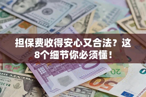 北京担保费收得安心又合法？这8个细节你必须懂！