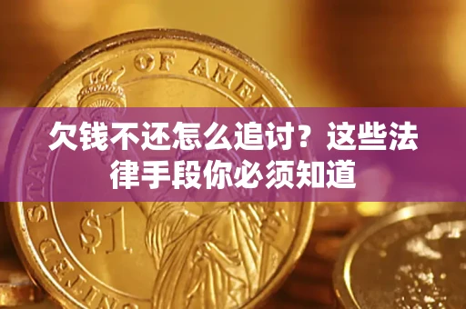 北京欠钱不还怎么追讨？这些法律手段你必须知道