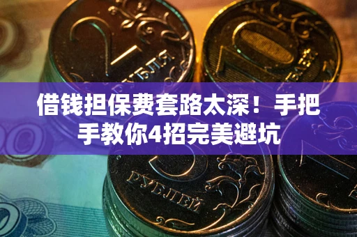 北京借钱担保费套路太深！手把手教你4招完美避坑