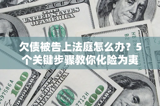 北京欠债被告上法庭怎么办？5个关键步骤教你化险为夷