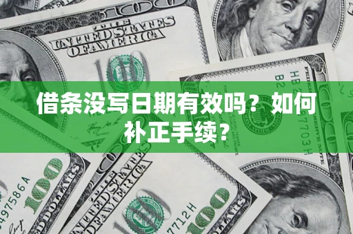 北京借条没写日期有效吗？如何补正手续？