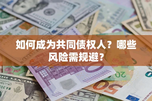 北京如何成为共同债权人？哪些风险需规避？